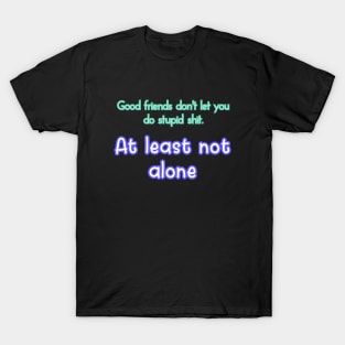 Good friends don't let you T-Shirt